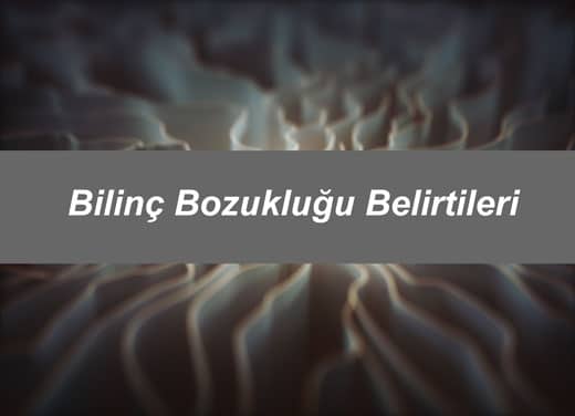 Bilinç Bozukluğu Belirtileri nelerdir?