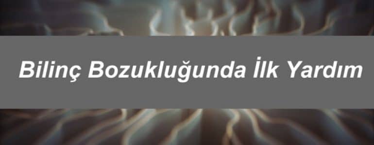 Bilinç Bozukluğunda İlk Yardım