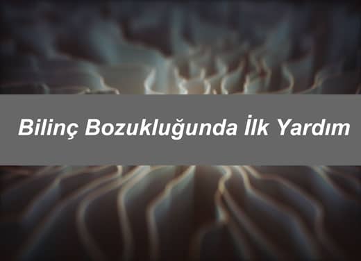 Bilinç Bozukluğunda İlk Yardım 2 Bilinç Bozukluğunda İlk Yardım nasıl yapılır?