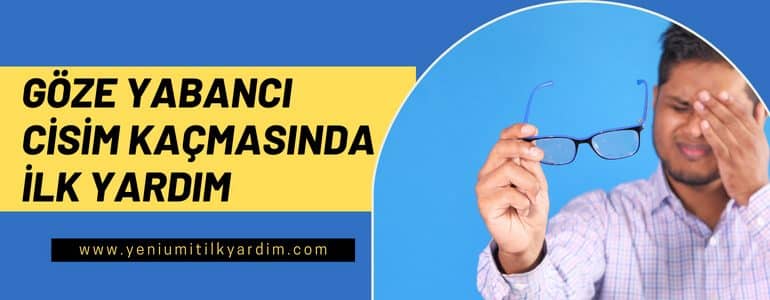 Göze yabancı cisim kaçmasında ilk yardım