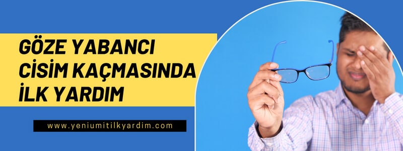 Göze yabancı cisim kaçmasında ilk yardım