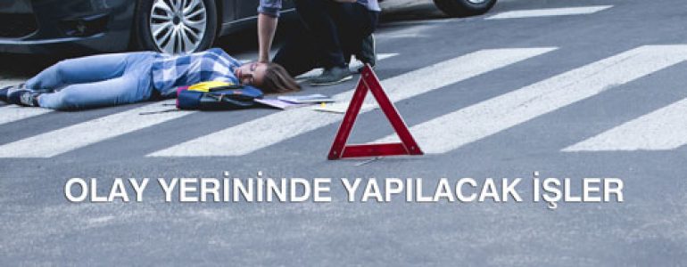 OLAY YERİNİNDE YAPILACAK İŞLER