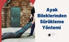 Ayak Bileklerinden Sürükleme Yöntemi